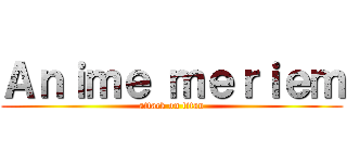Ａｎｉｍｅ ｍｅｒｉｅｍ (attack on titan)