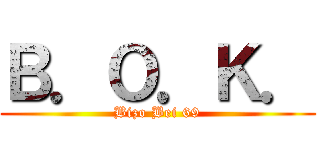 Ｂ．Ｏ．Ｋ． (Bizo Bei 69)