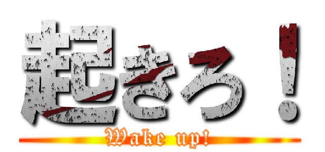 起きろ！ (Wake up!)