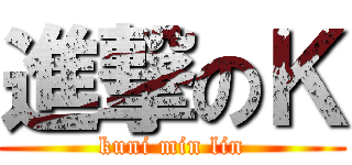 進撃のＫ (kuni min lin)