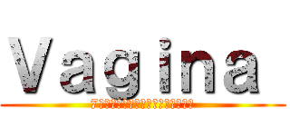 Ｖａｇｉｎａ  (7つの罪のエヴァンゲリオンへの攻撃)