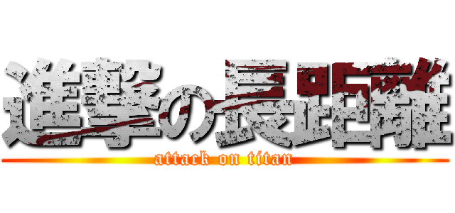 進撃の長距離 (attack on titan)