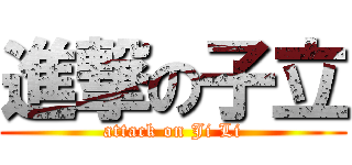 進撃の子立 (attack on Ji Li)