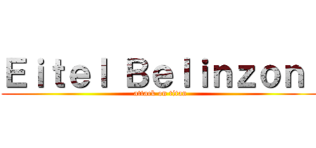 Ｅｉｔｅｌ Ｂｅｌｉｎｚｏｎｉ (attack on titan)