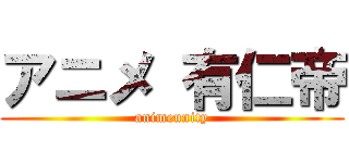 アニメ 有仁帝 (animeunity)