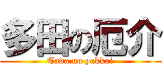 多田の厄介 (Tada no yakkai)