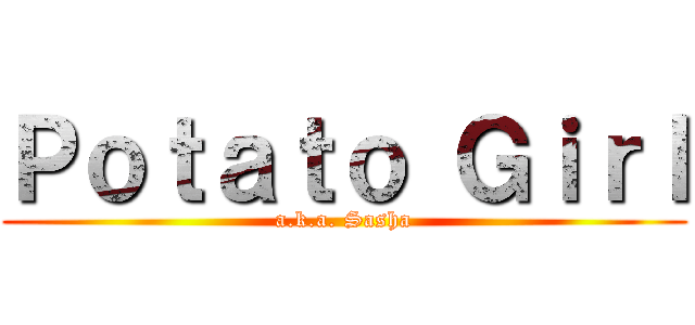 Ｐｏｔａｔｏ Ｇｉｒｌ (a.k.a. Sasha)