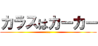 カラスはカーカー (...)