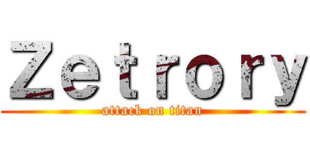 Ｚｅｔｒｏｒｙ (attack on titan)