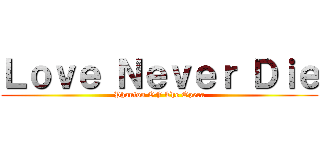 Ｌｏｖｅ Ｎｅｖｅｒ Ｄｉｅ (Phanton OF The Opera)
