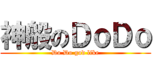 神般のＤｏＤｏ (Do Do god like)