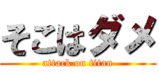 そこはダメ (attack on titan)