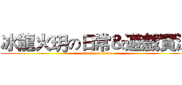 冰龍火玥の日常＆遊戲實況 (attack on titan)