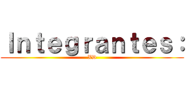 Ｉｎｔｅｇｒａｎｔｅｓ： (XD)