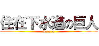 住在下水道の巨人 (So nice)