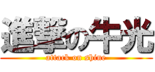 進撃の牛光 (attack on shine)