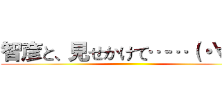 智彦と、見せかけて……（・∀・） ()