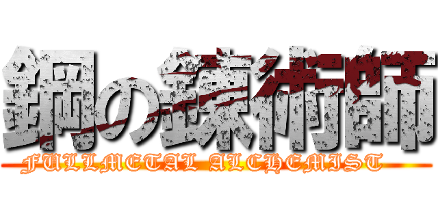 鋼の錬術師 (       FULLMETAL ALCHEMIST          )