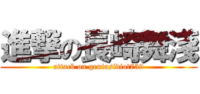 進撃の長崎舞淺 (attack on geniusidiot759)