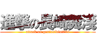 進撃の長崎舞淺 (attack on geniusidiot759)