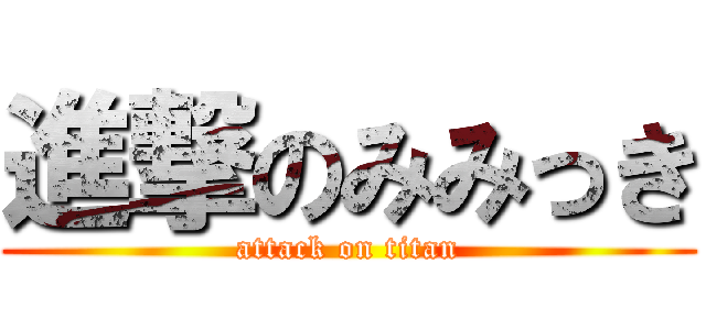 進撃のみみっき (attack on titan)