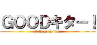 ＧＯＯＤキター！ (T-Pistonz+kmc)