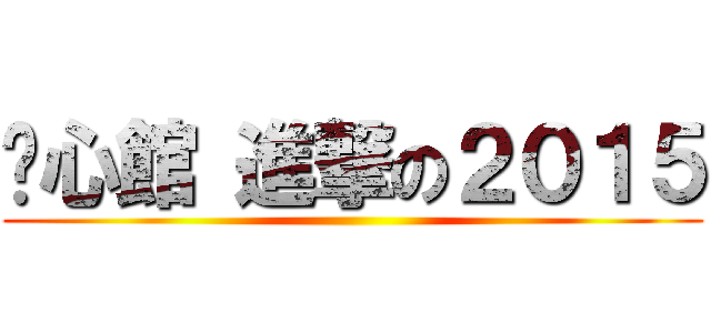 鍊心館 進撃の２０１５ ()