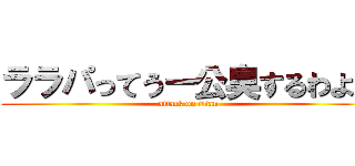 ララパってうー公臭するわよね (attack on titan)