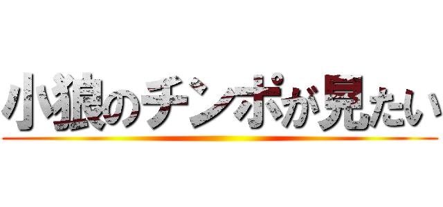 小狼のチンポが見たい ()