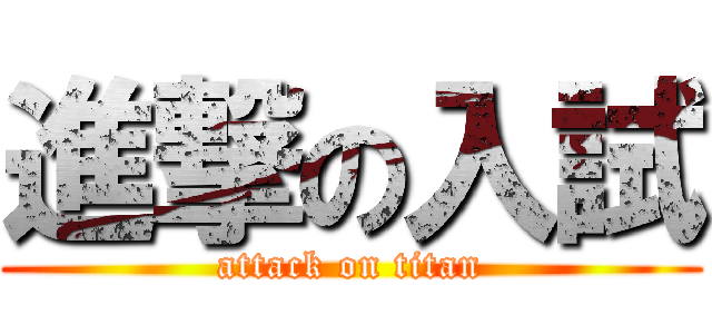 進撃の入試 (attack on titan)