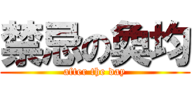 禁忌の奐均 (after the day)