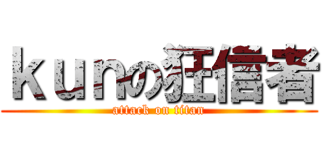 ｋｕｎの狂信者 (attack on titan)