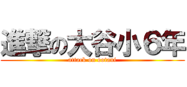 進撃の大谷小６年 (attack on ootani)