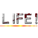 ＬＩＦＥ！ ()