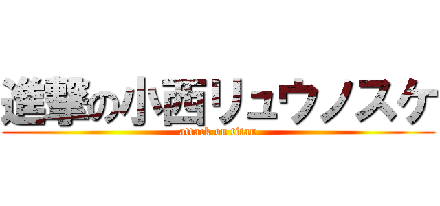 進撃の小西リュウノスケ (attack on titan)