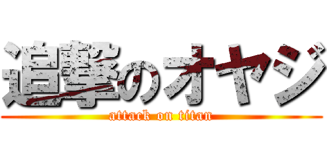 追撃のオヤジ (attack on titan)