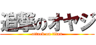 追撃のオヤジ (attack on titan)