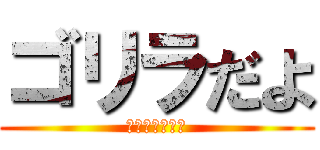 ゴリラだよ (川原じゃねえよ)