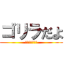 ゴリラだよ (川原じゃねえよ)