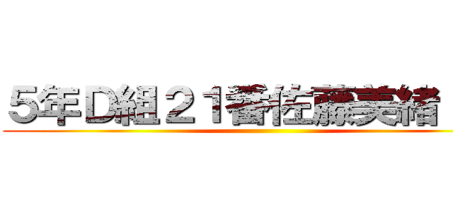 ５年Ｄ組２１番佐藤美緒     ()