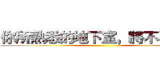 你所熟悉的地下室，將不再只是 ()