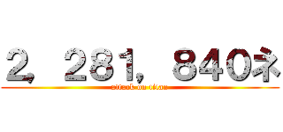 ２，２８１，８４０ネ (attack on titan)