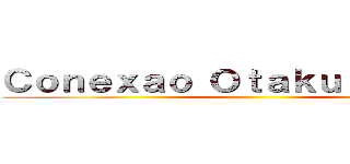 Ｃｏｎｅｘａｏ Ｏｔａｋｕ Ｂｒａｓｉｌ ()