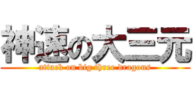 神速の大三元 (attack on big three dragons)