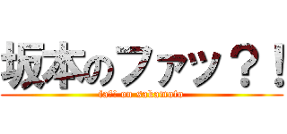坂本のファッ？！ (fa?! on sakamoto)