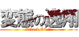変態の逸翔 (Âttack Óñ サぴ)
