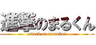 進撃のまるくん (attack on marukun)