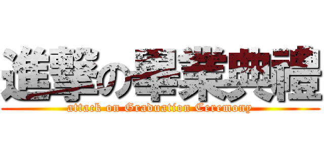 進撃の畢業典禮 (attack on Graduation Ceremony)