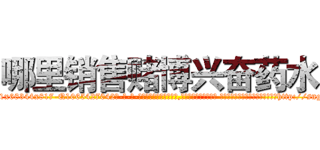 哪里销售赌博兴奋药水 (哪里销售赌博兴奋药水【电-话151x68344x817-Q1065427042元-吉-药-业】我们做的是长期生意,靠的是老客户长期支持 哪里销售赌博兴奋药水在发表了一篇http://sngk.net/kf3rLB

参考消息网我们做的是长期生意,靠的是老客户长期支持也许我们早该意识到，就连鲍勃·霍斯金斯（金球奖戏剧类电影男主角 
)