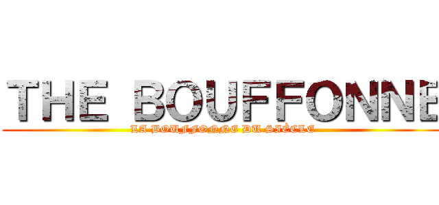 ＴＨＥ ＢＯＵＦＦＯＮＮＥ (LA BOUFFONNE DU SIÈCLE)